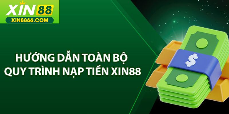 Hướng dẫ ntoàn bộ phương thức nạp tiền Xin88